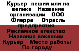 Курьер, пеший или на велике › Название организации ­ ООО “Фиерра“ › Отрасль предприятия ­ Рекламное агенство › Название вакансии ­ Курьер › Место работы ­ По городу › Минимальный оклад ­ 30 000 › Максимальный оклад ­ 35 000 › Возраст от ­ 14 - Ленинградская обл., Санкт-Петербург г. Работа » Вакансии   . Ленинградская обл.,Санкт-Петербург г.